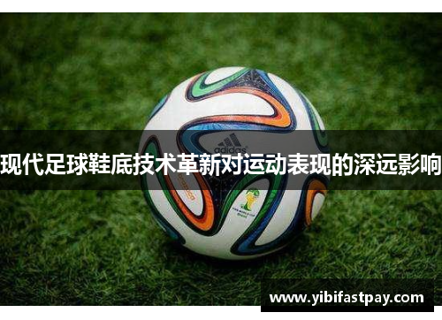 现代足球鞋底技术革新对运动表现的深远影响